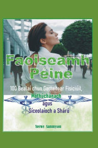 Title: Faoiseamh Péine: 100 Bealaí chun Gortaítear Fisiciúil, Mothúchánach agus Síceolaíoch a Shárú, Author: Yovwe Sammyson