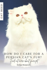 Title: How do I care for a Persian cat's fur?: Find out more about your pet, Author: Ruslana Shurpatenko
