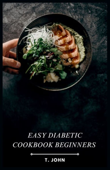 Easy Diabetic Cookbook Beginners: Simple Recipes for Managing Blood Sugar