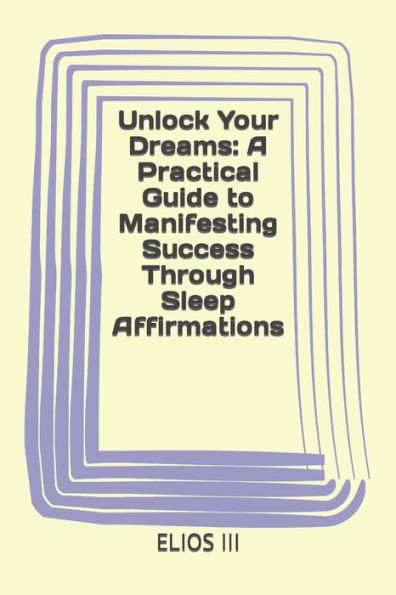 Unlock Your Dreams: A Practical Guide to Manifesting Success Through Sleep Affirmations
