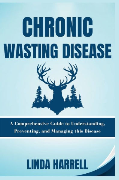 Chronic Wasting Disease: A Comprehensive Guide to Understanding, Preventing, and Managing this Disease