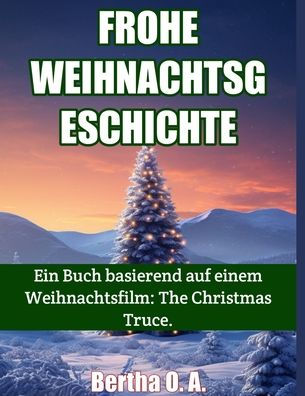 FROHE WEIHNACHTSGESCHICHTE: Ein Buch basierend auf einem Weihnachtsfilm: The Christmas Truce.