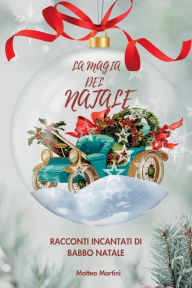 Title: La Magia del Natale: Racconti Incantati di Babbo Natale, Author: Matteo Martini
