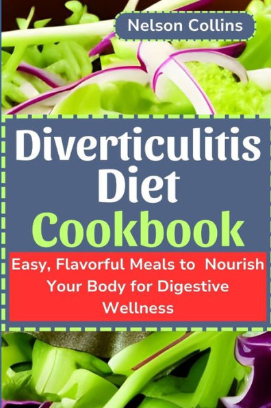 Diverticulitis Diet Cookbook: Easy, Flavourful Meals to Nourish Your Body for Digestive Wellness