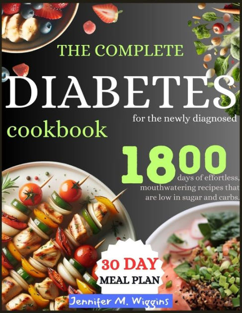 The Complete Diabetes Cookbook for the Newly Diagnosed: Navigate ...