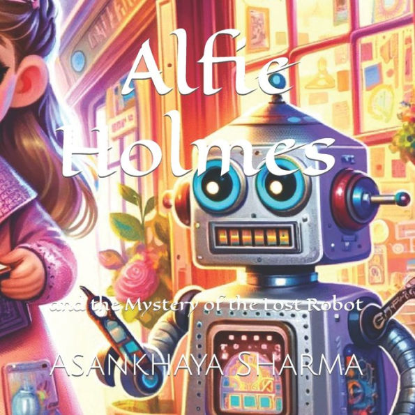 Alfie Holmes and the Mystery of the Lost Robot