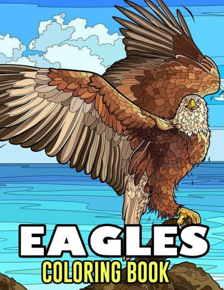 Eagles Coloring Book: Coloring Book With 50+ High Quality and Unique Illustration Related to . Great Gifts For Boys And Girls