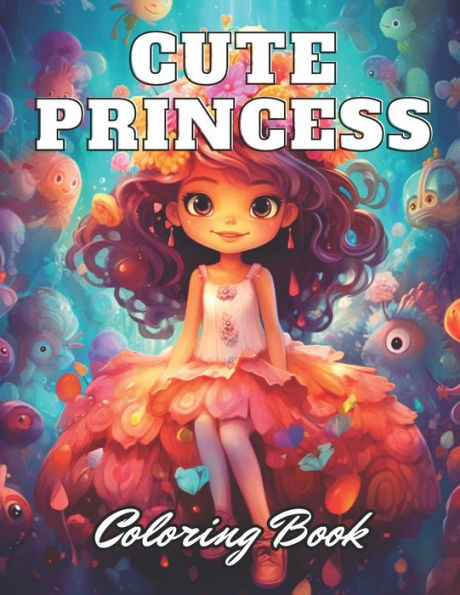 Cute Princess Coloring Book For Kids: 100+ High-Quality and Unique Coloring Pages for All Ages