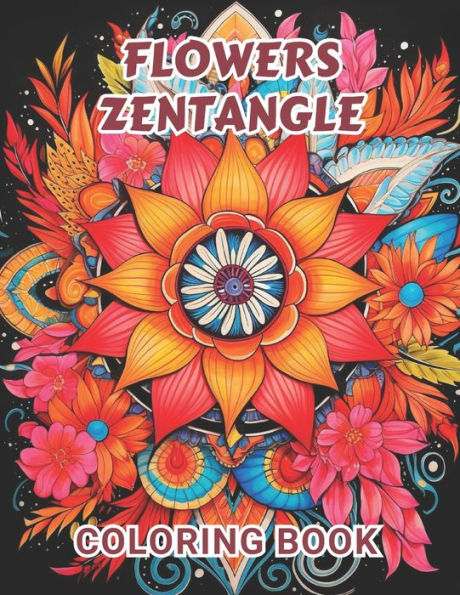 Flowers Zentangle Coloring Book for Adults: 100+ Amazing Coloring Pages for All Ages