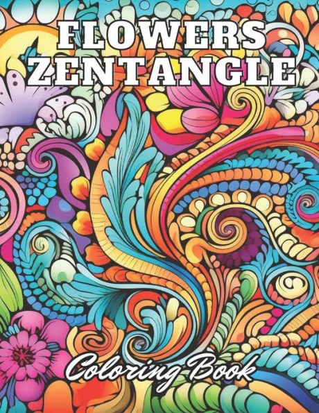 Flowers Zentangle Coloring Book for Adults: High Quality +100 Adorable Designs for All Ages