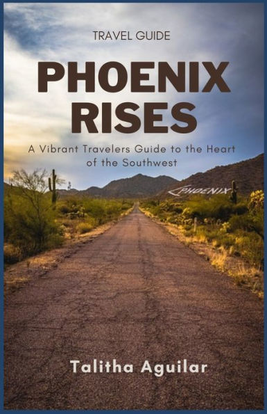 Phoenix Rises: A Vibrant Travelers Guide to the Southwest