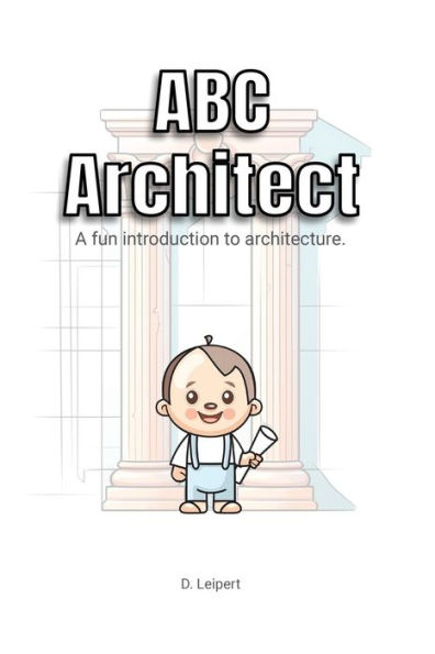 ABC Architect: A fun introduction to architecture.