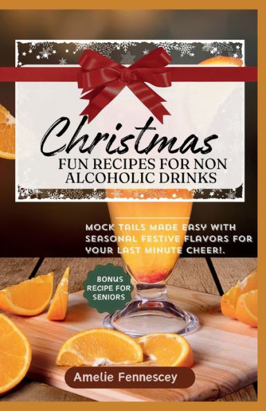 CHRISTMAS FUN RECIPES FOR NON-ALCOHOLIC DRINKS: Mock-tails made easy with seasonal festive flavors for your last minute cheer!