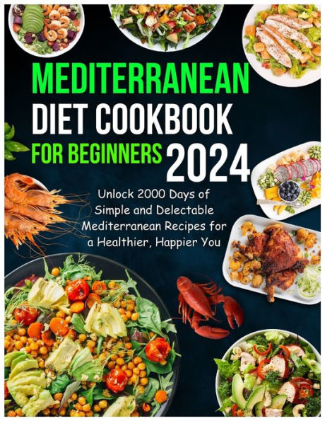 Mediterranean Diet Cookbook for Beginners 2024: Unlock 2000 Days of ...