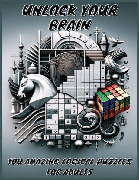 Unlock Your Brain: 100 Amazing Logical Puzzles for Adults: Includes Free Levels: Easy, Medium, and Hard to Suit All Skill Levels