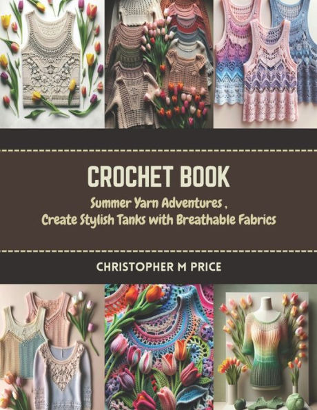 Crochet Book: Summer Yarn Adventures , Create Stylish Tanks with Breathable Fabrics