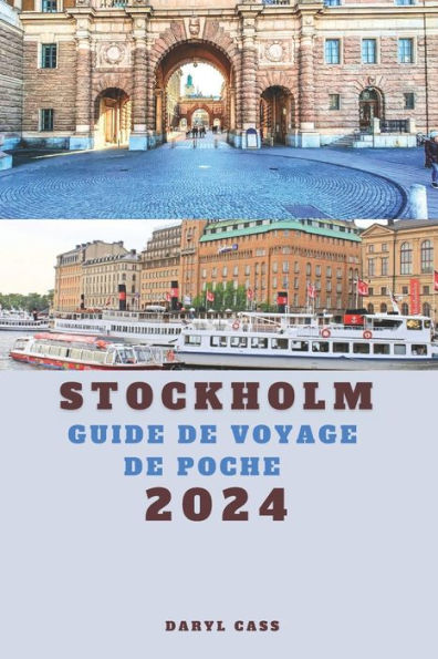 Stockholm Guide de voyage de poche 2024: Découvrez Stockholm avec le manuel ultime de préparation au voyage dans la ville suédoise, découvrez l'histoire, les arts et la culture de Stockholm