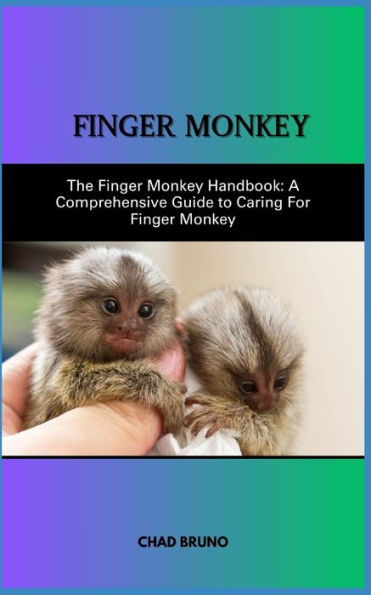 RAISING A FINGER MONKEY AS A PET: The Finger Monkey Handbook: A Comprehensive Guide to Caring For Finger Monkey