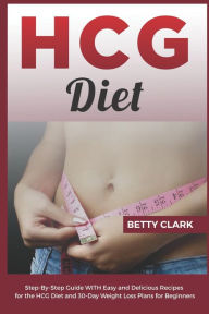 Title: Hcg Diet: Step-by-step Guide with easy and delicious Recipes for the HCG Diet and 30-Days weight loss plans for Beginners, Author: Jim Cliff