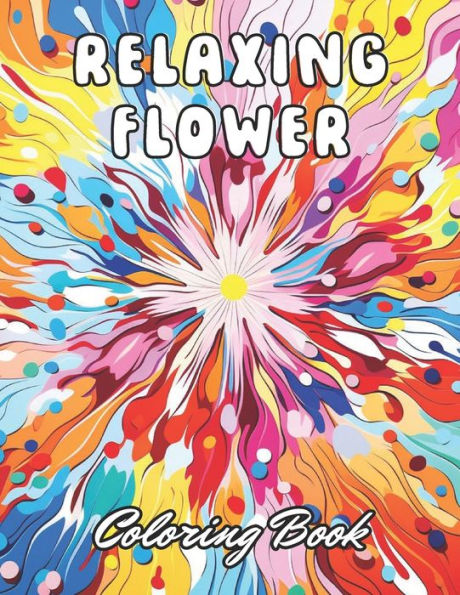 Relaxing Flower Coloring Book For Adult: 100+ New and Exciting Designs