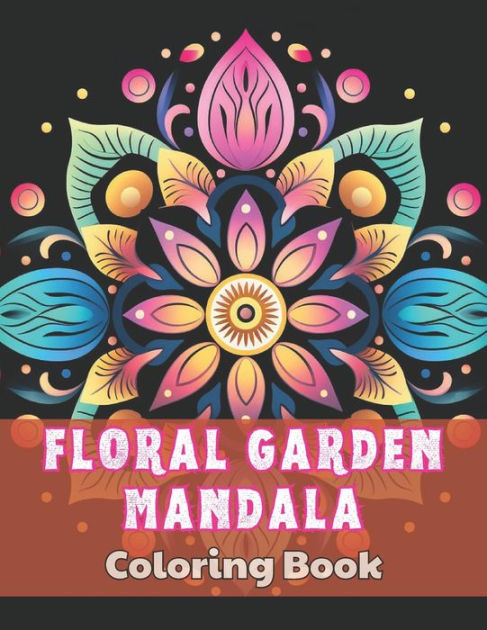 Floral Garden Mandala Coloring Book: 100+ High-Quality and Unique ...