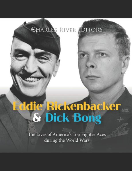 Eddie Rickenbacker and Dick Bong: the Lives of America's Top Fighter Aces during World Wars