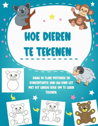 Title: Hoe dieren te tekenen: Daag de fijne motoriek en concentratie van uw kind uit met dit unieke boek om te leren tekenen., Author: Chil Story