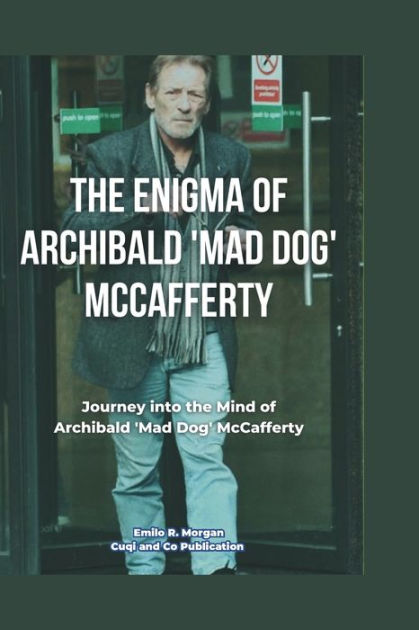 The Enigma of Archibald 'Mad Dog' McCafferty: A Gripping Tale of Crime ...