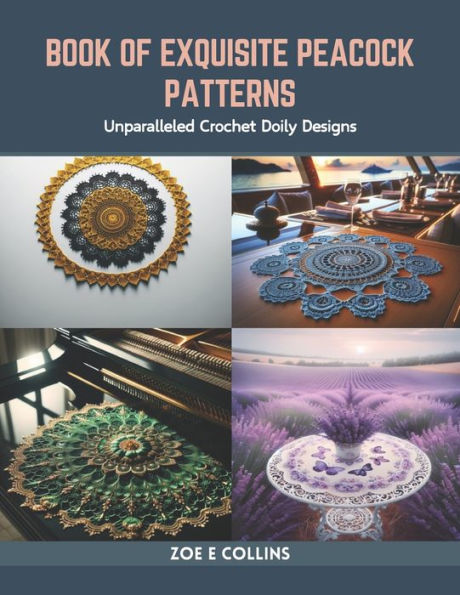Book of Exquisite Peacock Patterns: Unparalleled Crochet Doily Designs