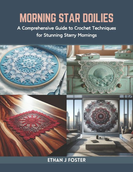 Morning Star Doilies: A Comprehensive Guide to Crochet Techniques for Stunning Starry Mornings