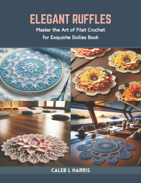 Elegant Ruffles: Master the Art of Filet Crochet for Exquisite Doilies Book