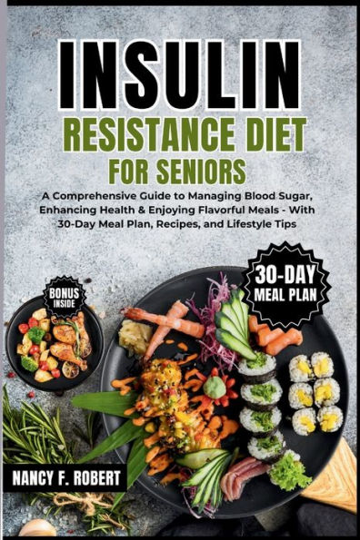 Insulin Resistance Diet for Seniors: A Comprehensive Guide to Managing Blood Sugar, Enhancing Health & Enjoying Flavorful Meals.