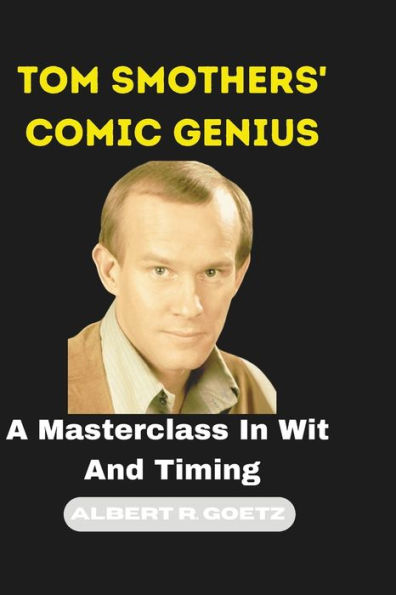 TOM SMOTHERS' COMIC GENIUS: A Masterclass In Wit And Timing