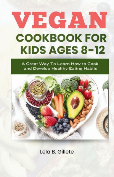 VEGAN COOKBOOK FOR KIDS AGES 8-12: A great way to learn how to cook and develop healthy eating habits