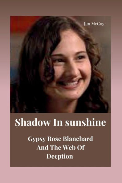 Shadow In Sunshine: Gypsy Rose Blanchard And The Web Of Deception