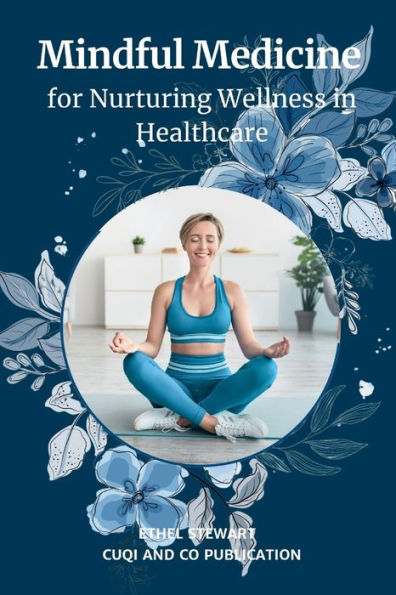 Mindful Medicine for Nurturing Wellness in Healthcare: Empowering Healthcare Enthusiasts with Self-Care, Stress Relief, and Emotional Well-Being Strategies