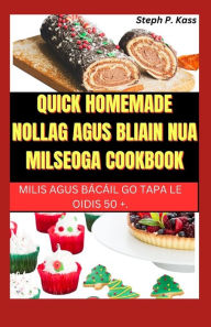 Title: QUICK HOMEMADE NOLLAG AGUS BLIAIN NUA MILSEOGA COOKBOOK: MILIS AGUS BÁCÁIL GO TAPA LE OIDIS 50 +., Author: Steph P. Kass