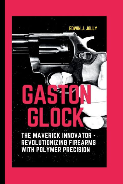 GASTON GLOCK: : The Maverick Innovator - Revolutionizing Firearms with Polymer Precision