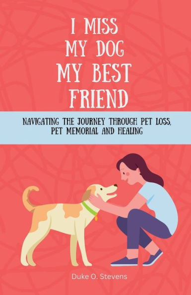 I MISS MY DOG ; MY BEST FRIEND: Navigating the Journey Through Pet Loss, Pet memorial and Healing