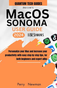 Title: macOS Sonoma User Guide: Personalize your Mac and increase your productivity with easy step by step tips, for both beginners and expert., Author: Perry Newman