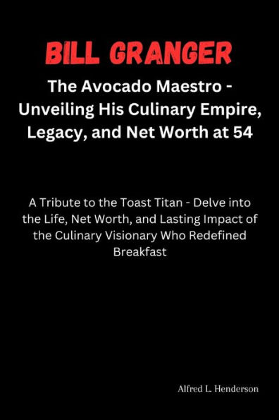 Bill Granger: The Avocado Maestro - Unveiling His Culinary Empire, Legacy, and Net Worth at 54: A Tribute to the Toast Titan - Delve into the Life, Net Worth, and Lasting Impact of the Culinary...