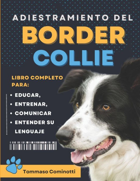 Adiestramiento del BORDER COLLIE: Libro completo para Educar, Entrenar, Comunicarse con su perro y entender su lenguaje.