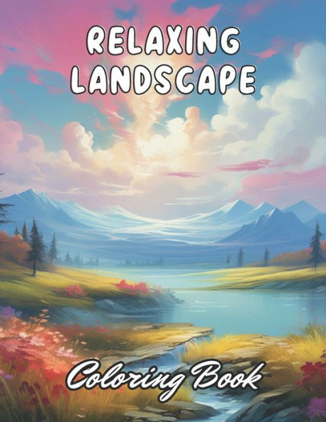 Relaxing Landscape Coloring Book For Adults: 100+ New and Exciting Designs for All Fans