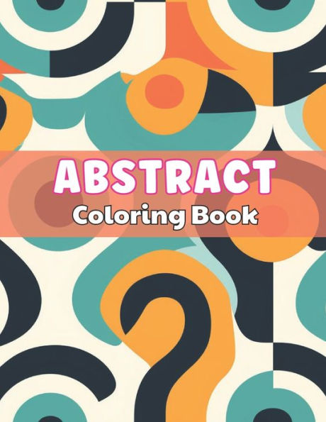 Abstract Coloring Book for Adults: 100+ High-Quality and Unique Colouring Pages