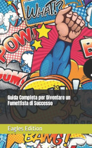 Title: Guida Completa per Diventare un Fumettista di Successo, Author: Eagles Edition