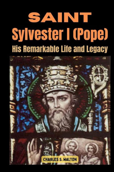 Saint Sylvester I (Pope): His Remarkable Life and Legacy
