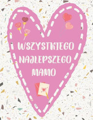 Title: Wszystkiego najlepszego mamo: Kartka kolorowanka z zyczeniami dla mamy, Author: Dagmara Burzyk