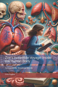 Title: Zoe's Incredible Voyage: Inside the Human Body, Author: Chris Hughes