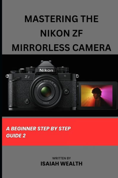 MASTERING THE NIKON ZF MIRRORLESS CAMERA: A BEGINNER STEP BY STEP GUIDE 2