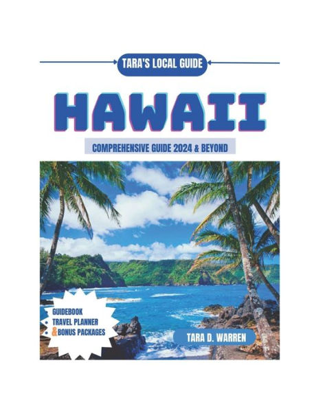 HAWAII COMPREHENSIVE GUIDE 2024 & BEYOND: Unmasking Hawaii's Ancient Legends and Forbidden Trails: The Magic and Mystery of the Hawaiian Islands